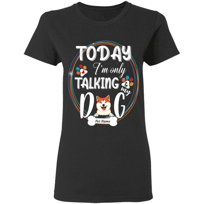 "Today I'm Only Talking To My Dog" dog personalized T-Shirt