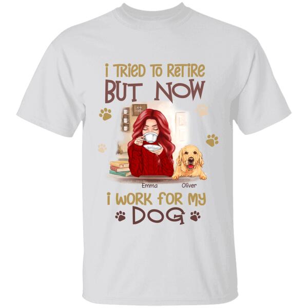 I Tried To Retire But Now I Work For My Dog Personalized T-shirt TS-NB218A