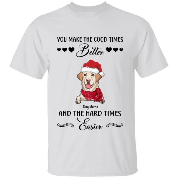 You Make The Good Times Better Personalized Dog T-shirt TS-NN347