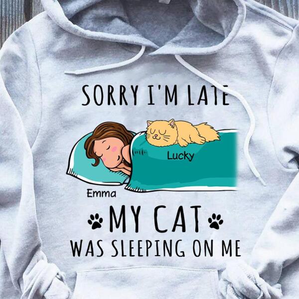 Sorry I'm Late My Cat Was Sleeping On Me Personalized Cat T-shirt TS-NN699