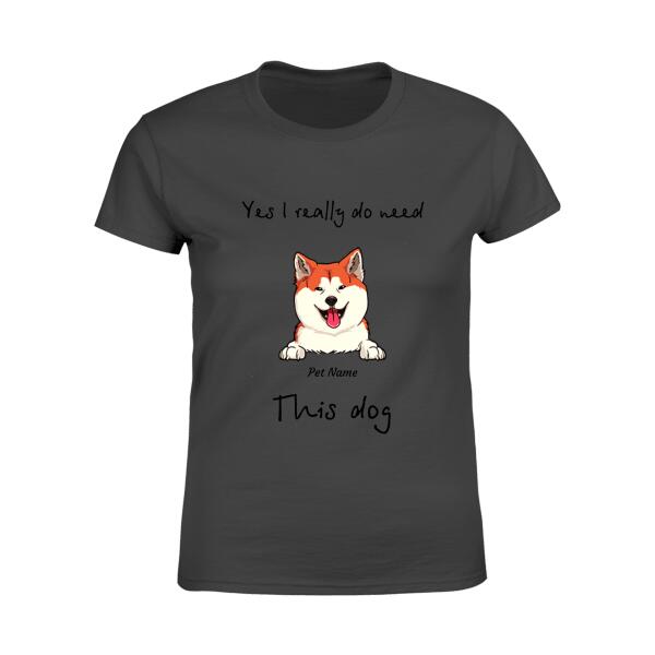 Yes I Really Do Need All These Dogs Personalized T-shirt TS-NN816