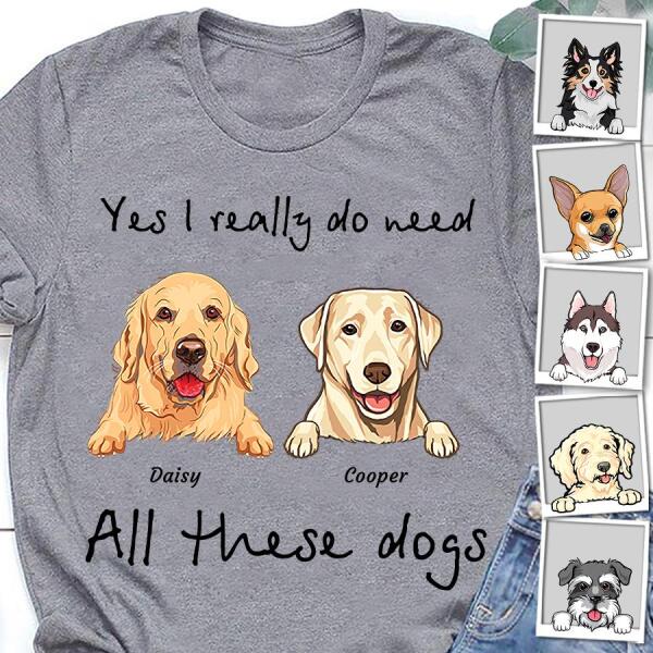 Yes I Really Do Need All These Dogs Personalized T-shirt TS-NN816