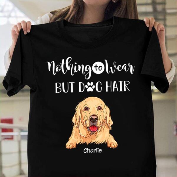 Funny Nothing To Wear But Freakin' Dog Hair Personalized T-Shirt TS-PT914