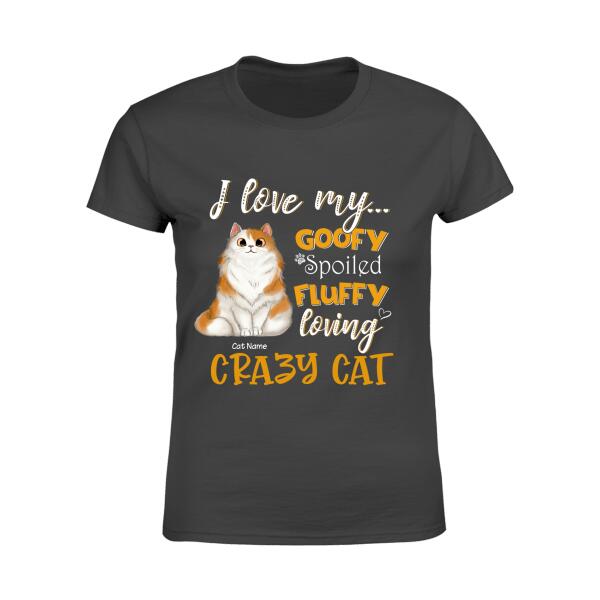 I Love My Goofy Spoiled Fluffy Loving Crazy Cat Personalized T-shirt TS-NB994