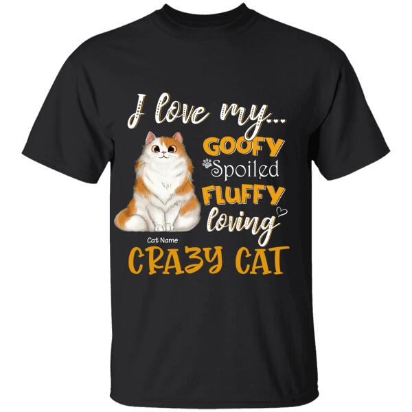 I Love My Goofy Spoiled Fluffy Loving Crazy Cat Personalized T-shirt TS-NB994