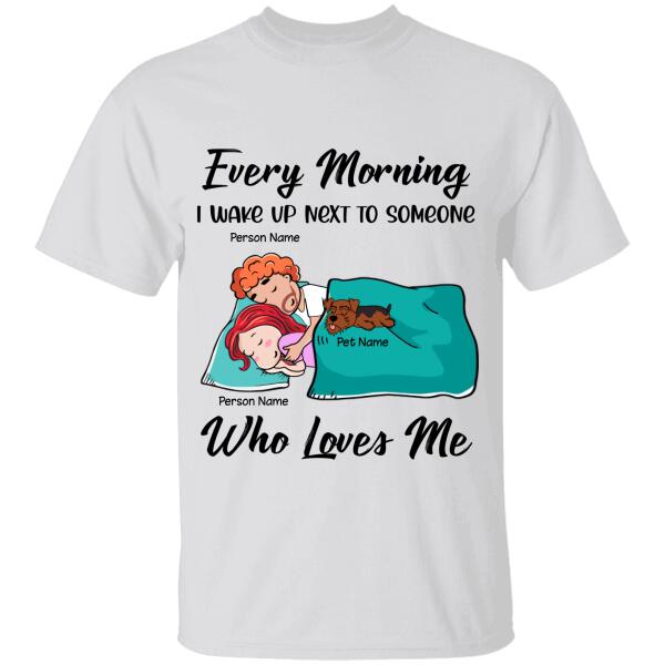 Every Morning I Wake Up Next To Someone Who Loves Me Personalized Dog T-shirt TS-NB1000