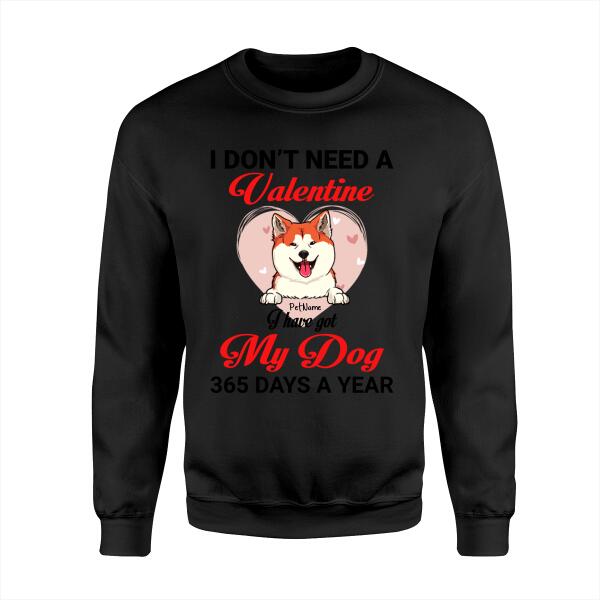 I Don't Need A Valentine I Have Got My Dog 365 Days A Year Personalized T-shirt TS-NB1156