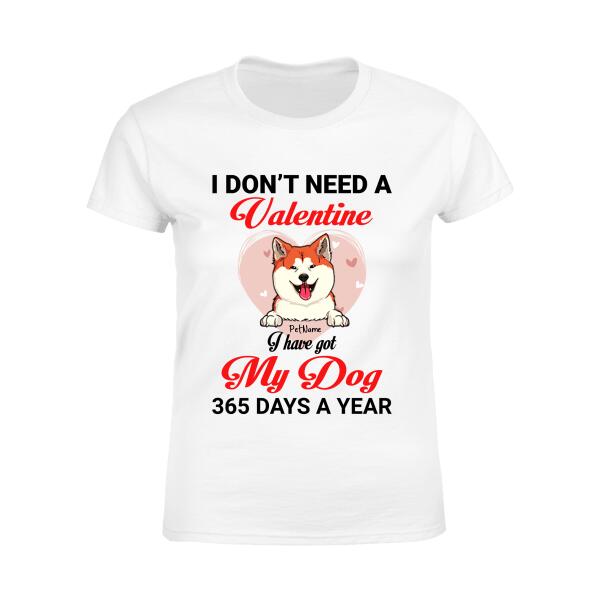 I Don't Need A Valentine I Have Got My Dog 365 Days A Year Personalized T-shirt TS-NB1156