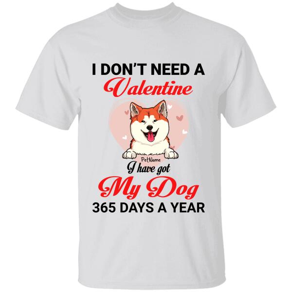 I Don't Need A Valentine I Have Got My Dog 365 Days A Year Personalized T-shirt TS-NB1156