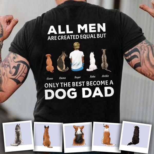 All Men Are Created Aqual But Only The Best Become A Dog Dad Personalized Back T-shirt TS-NN1132