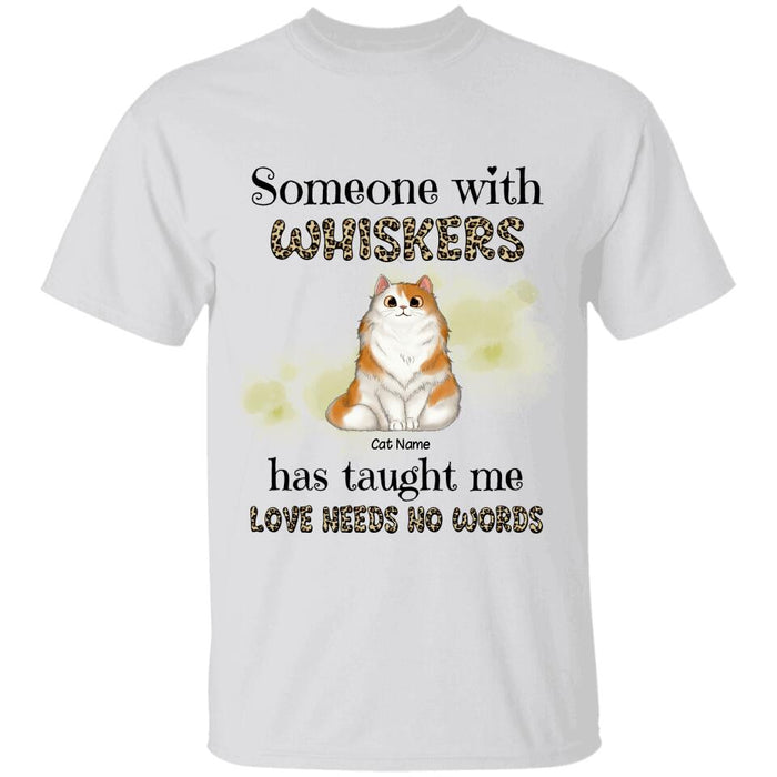 Someone With Whiskers Has Taught Me Love Needs No Words Personalized T-shirt TS-NB1283