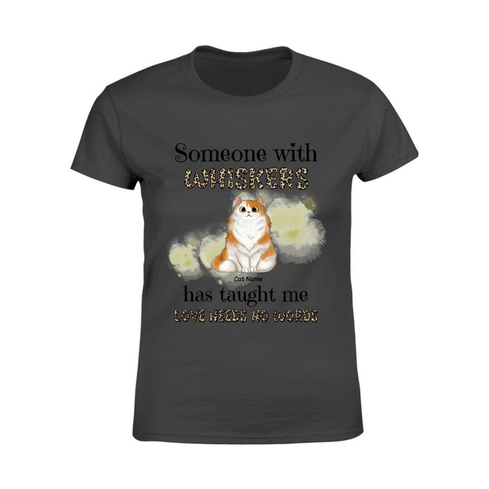 Someone With Whiskers Has Taught Me Love Needs No Words Personalized T-shirt TS-NB1283