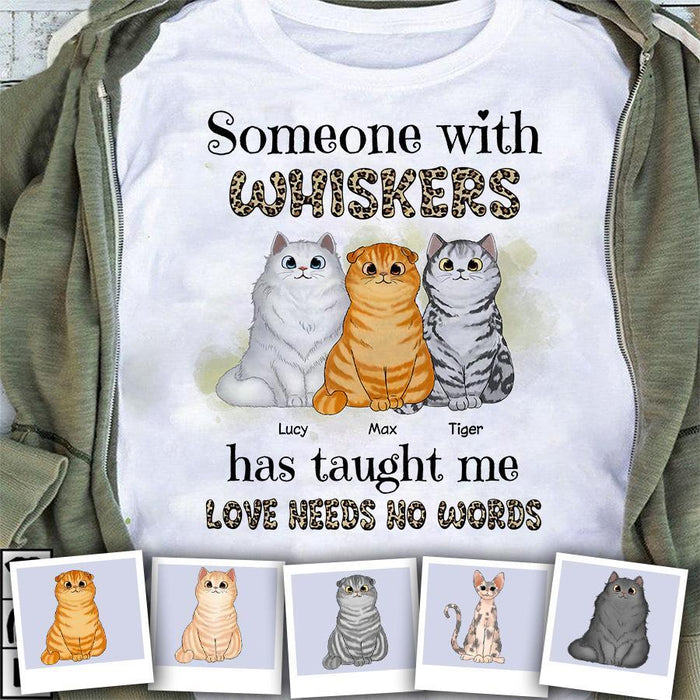 Someone With Whiskers Has Taught Me Love Needs No Words Personalized T-shirt TS-NB1283