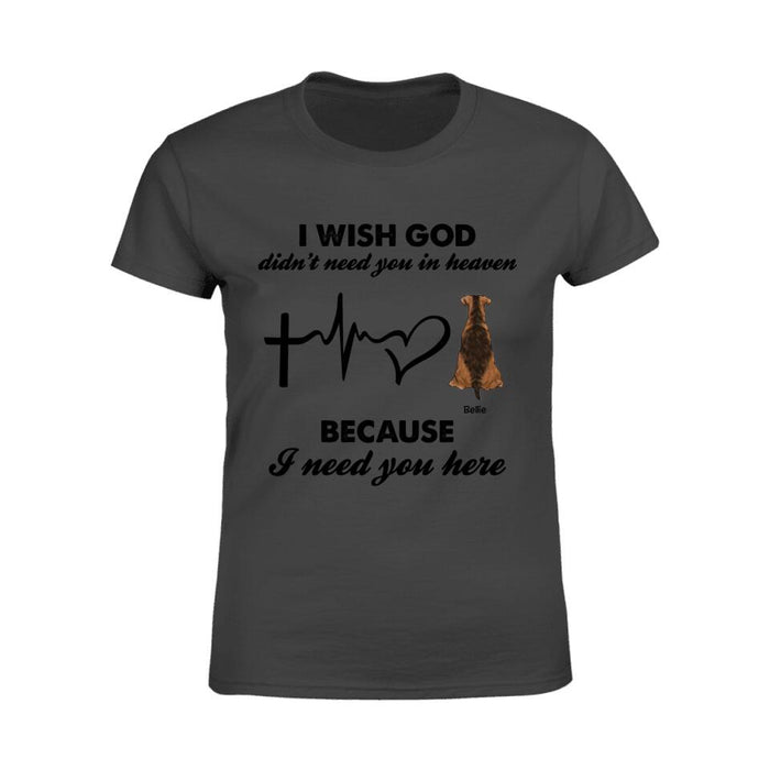 I Wish God Did'nt Need You In Heaven Because I Need You Here Personalized T-shirt TS-NB1493