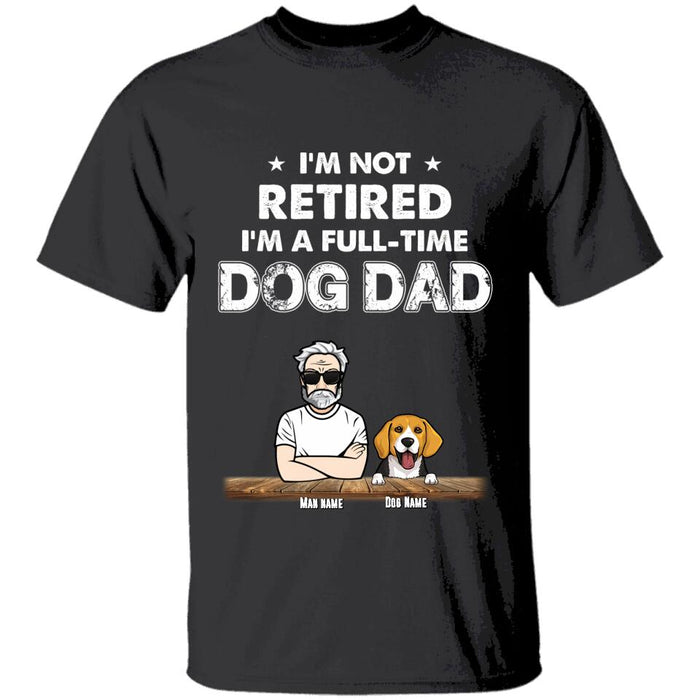 I'm Not Retired I'm A Full-Time Dog Dad Personalized T-shirt TS-NB1656