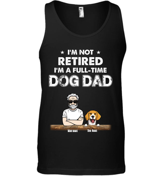 I'm Not Retired I'm A Full-Time Dog Dad Personalized T-shirt TS-NB1656