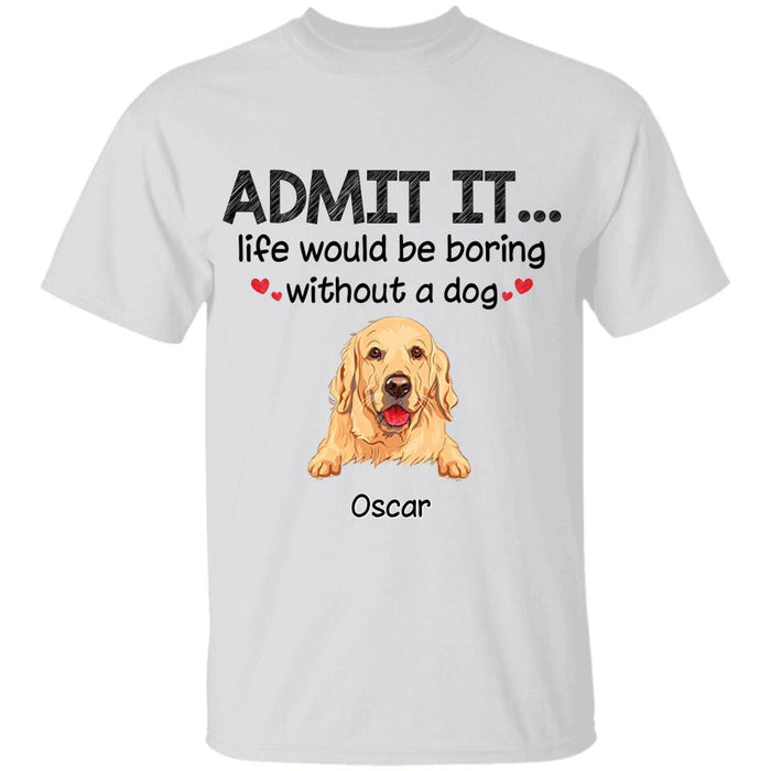 Life Would Be Boring Without Dogs Personalized T-shirt TS-NB1859