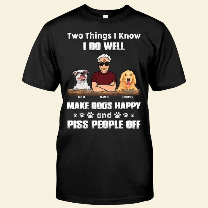 Two Things I Know I Do Well Make Dogs Happy And Piss People Off Personalized T-Shirt TS-PT2123