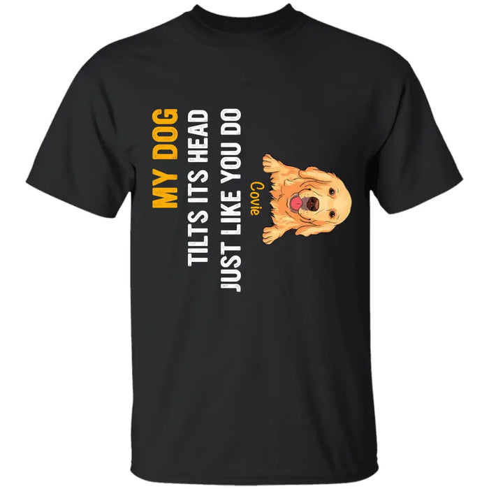 My Dog Tilts Its Head Just Like You Do -  Personalized T-Shirt TS - PT3441