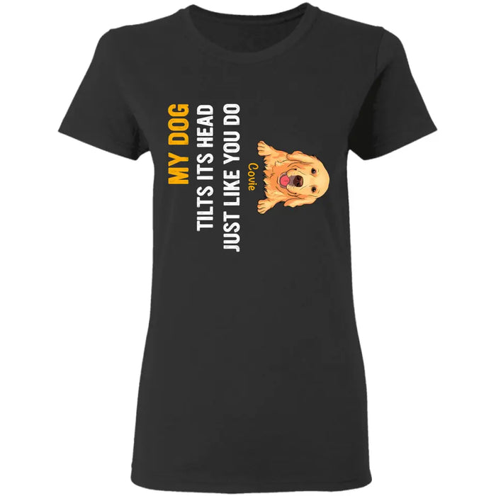 My Dog Tilts Its Head Just Like You Do -  Personalized T-Shirt TS - PT3441