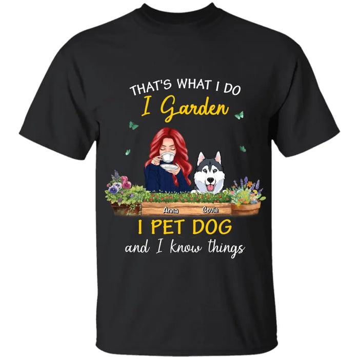 I Garden I Pet Dogs And I Know Things - Personalized T-Shirt - Dog Lovers TS-TT3451