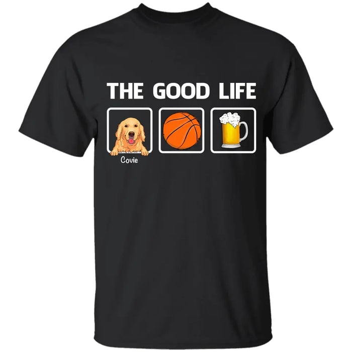 The Good Life - Personalized T-Shirt - Gift For Dog Lovers, Dog Dad TS-TT3274