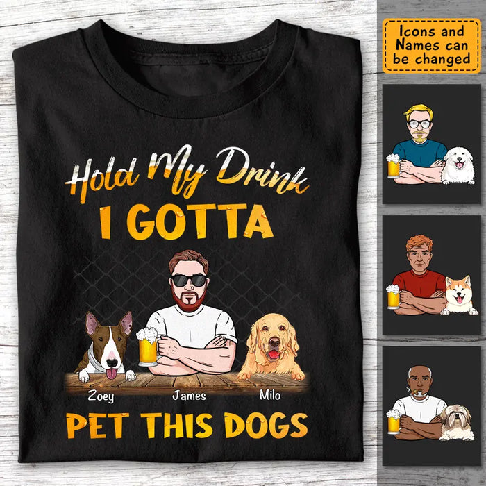 Hold My Drink I Gotta Pet This Dog - Personalized T-Shirt - Gift For Dog Lovers, Dog Dad TS-TT3225