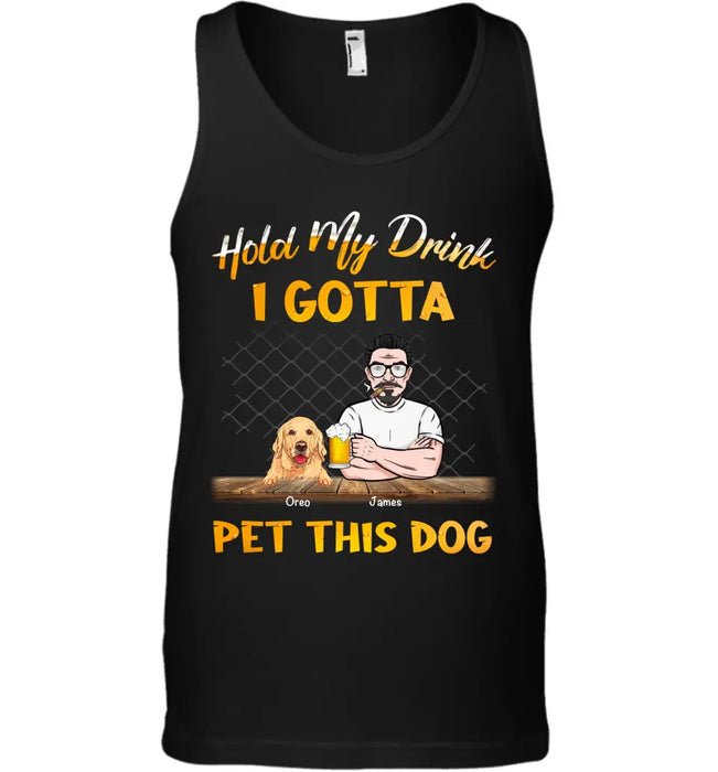 Hold My Drink I Gotta Pet This Dog - Personalized T-Shirt - Gift For Dog Lovers, Dog Dad TS-TT3225