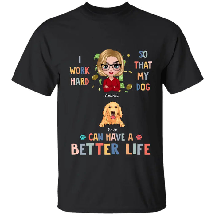 I Work Hard So My Dog Can Have A Better Life - Personalized T-Shirt TS - PT3484