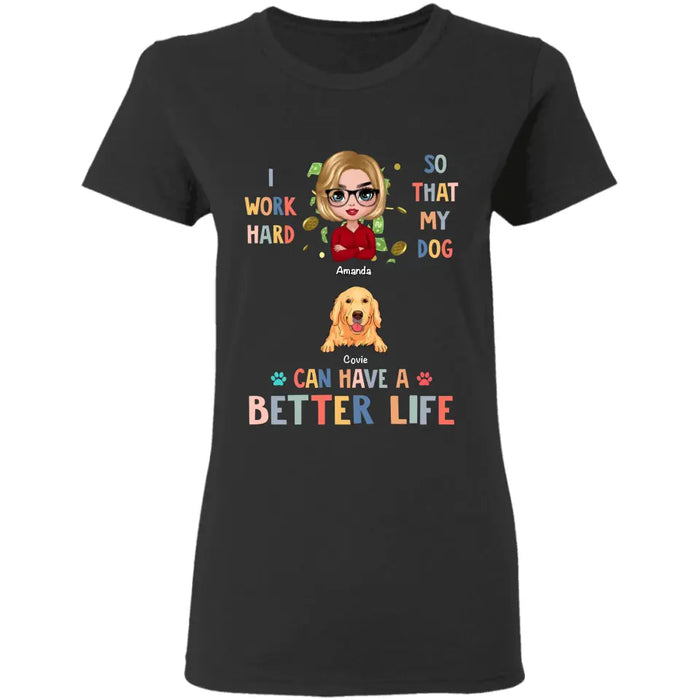 I Work Hard So My Dog Can Have A Better Life - Personalized T-Shirt TS - PT3484