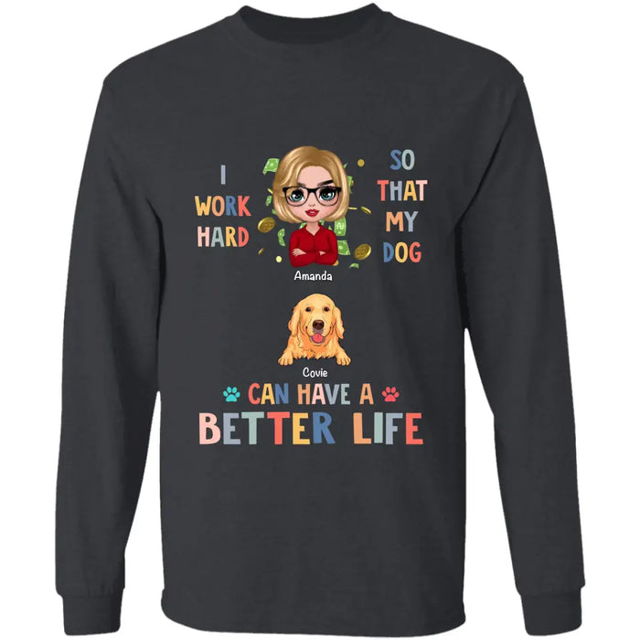 I Work Hard So My Dog Can Have A Better Life - Personalized T-Shirt TS - PT3484