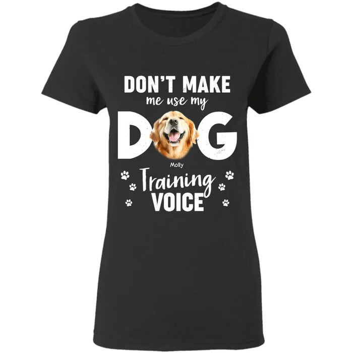 Don’t Make Me Use My Dog Training Voice - Personalized T-Shirt - Dog Lovers TS-TT3464