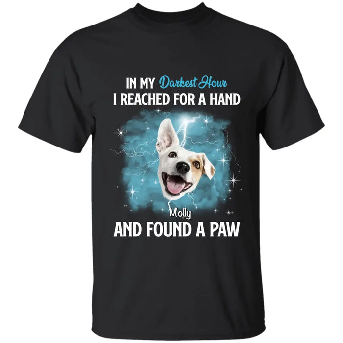 In My Darkest Hour I Reached For A Hand & found a Paw - Personalized T-Shirt - Dog Lovers TS-TT3477