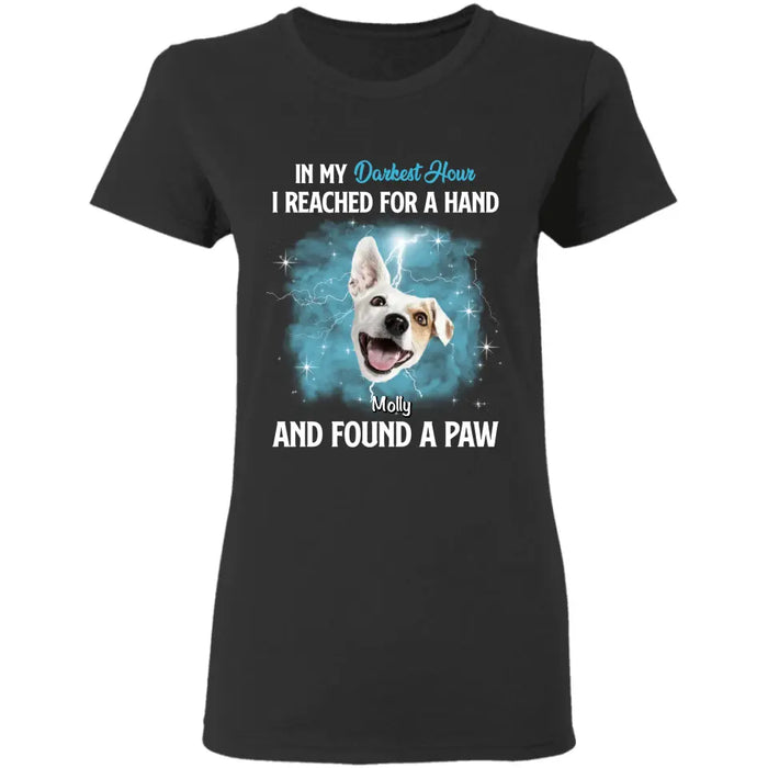 In My Darkest Hour I Reached For A Hand & found a Paw - Personalized T-Shirt - Dog Lovers TS-TT3477