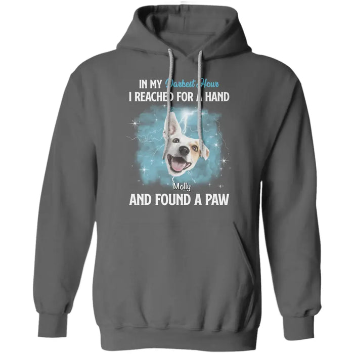 In My Darkest Hour I Reached For A Hand & found a Paw - Personalized T-Shirt - Dog Lovers TS-TT3477