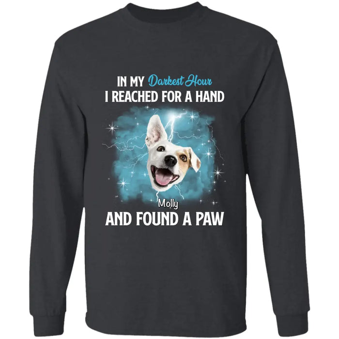 In My Darkest Hour I Reached For A Hand & found a Paw - Personalized T-Shirt - Dog Lovers TS-TT3477