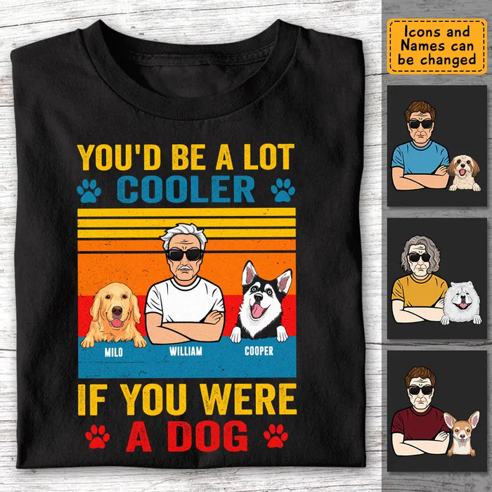 You'd Be A lot Cooler If You Were A Dog - Personalized T-Shirt TS - PT3510