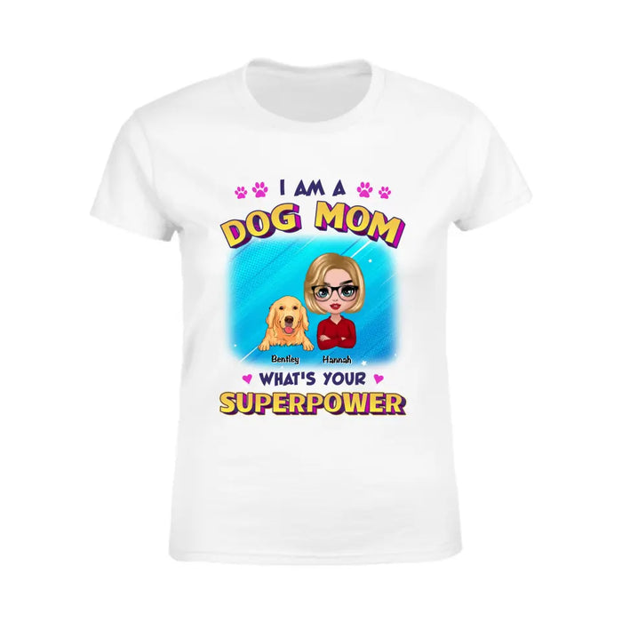 I Am A Dog Mom What's Your Superpower - Personalized T-Shirt TS - PT3514