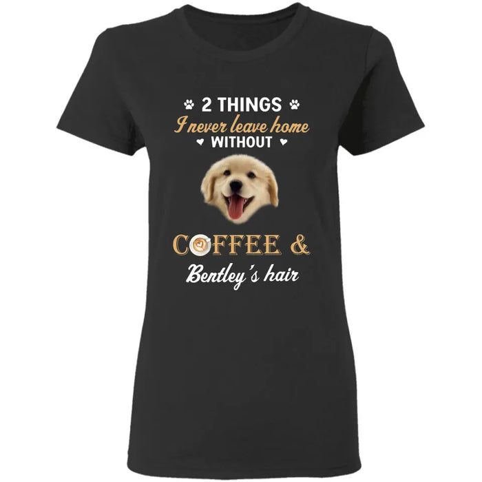 Never Leave Home Without Coffee and Dog Hair - Personalized T-Shirt - Dog Lovers TS - TT3506