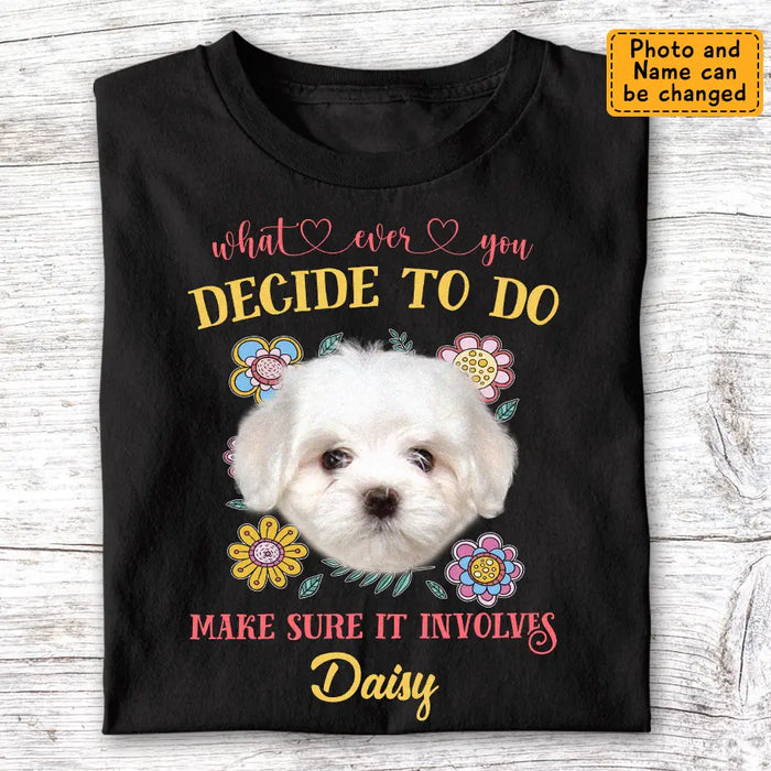 What Ever You Decide To Do Make Sure It Involves - Personalized T-Shirt - Dog Lovers TS-TT3463