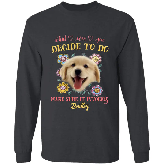 What Ever You Decide To Do Make Sure It Involves - Personalized T-Shirt - Dog Lovers TS-TT3463