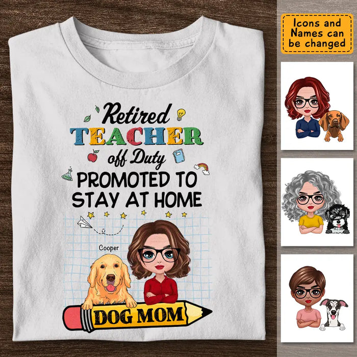 Retired Teacher off Duty Promoted to Stay at Home Dog Mom - Personalized T-Shirt - Dog Lovers TS - TT3538