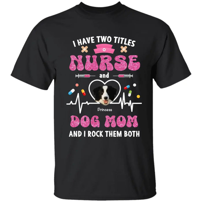 Nurse and Dog Mom, I rock them both - Personalized T-Shirt - Dog Lovers TS - TT3542