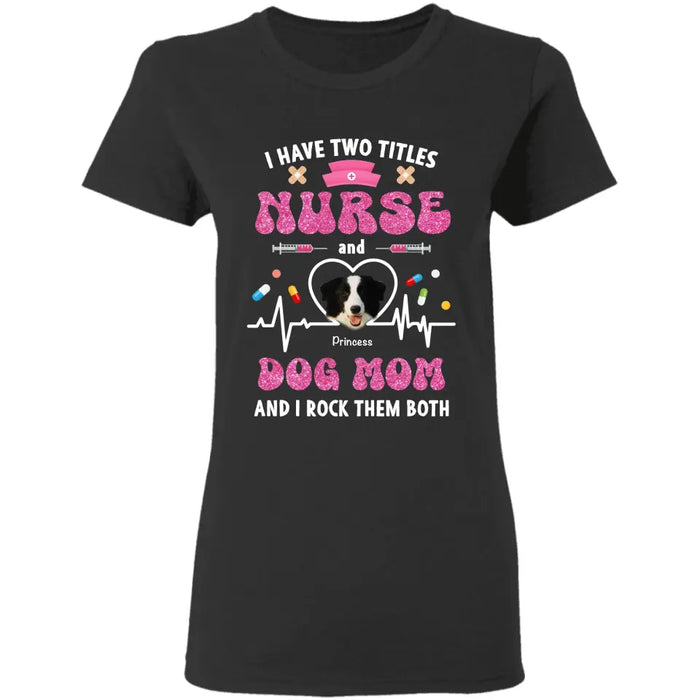 Nurse and Dog Mom, I rock them both - Personalized T-Shirt - Dog Lovers TS - TT3542