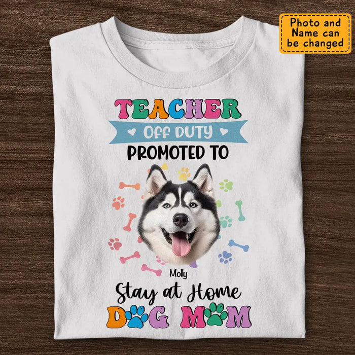 Teacher off Duty Promoted to Stay at Home Dog Mom - Personalized T-Shirt - Dog Lovers TS - TT3539