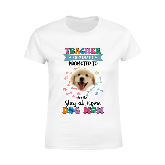 Teacher off Duty Promoted to Stay at Home Dog Mom - Personalized T-Shirt - Dog Lovers TS - TT3539