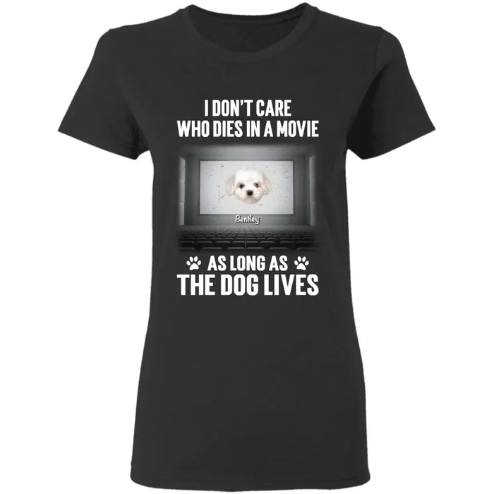 I Don't Care Who Dies In A Movie As Long As The Dog Lives - Personalized T-Shirt TS - PT3586