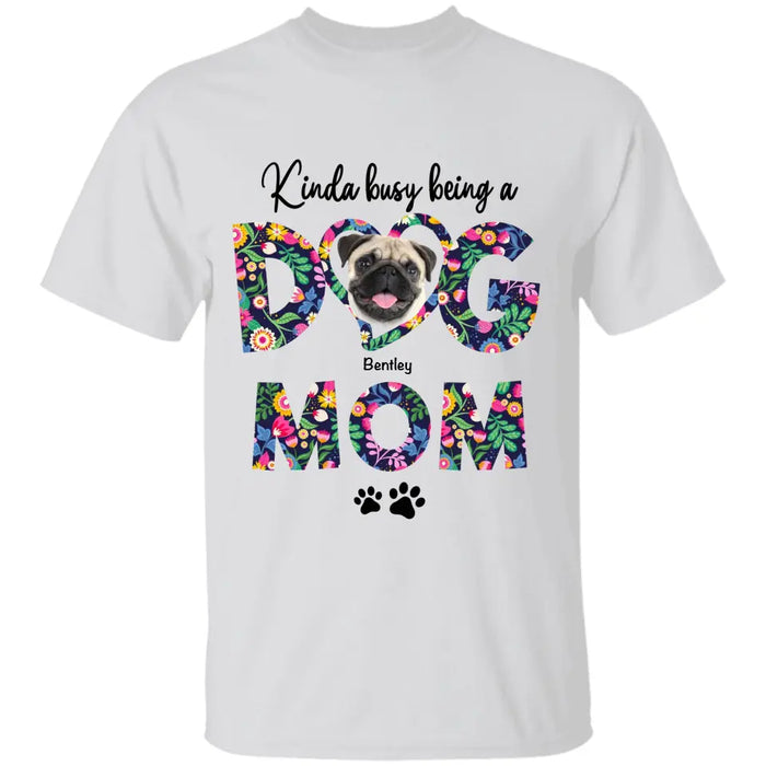 Kinda Busy Being A Dog Mom - Personalized T-Shirt - Gift For Dog Lovers TS - TT3336