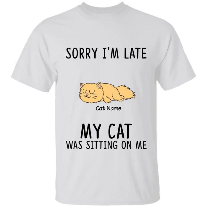 Sorry i'm late my cat was sitting on me personalized cat T-Shirt TS-TU178