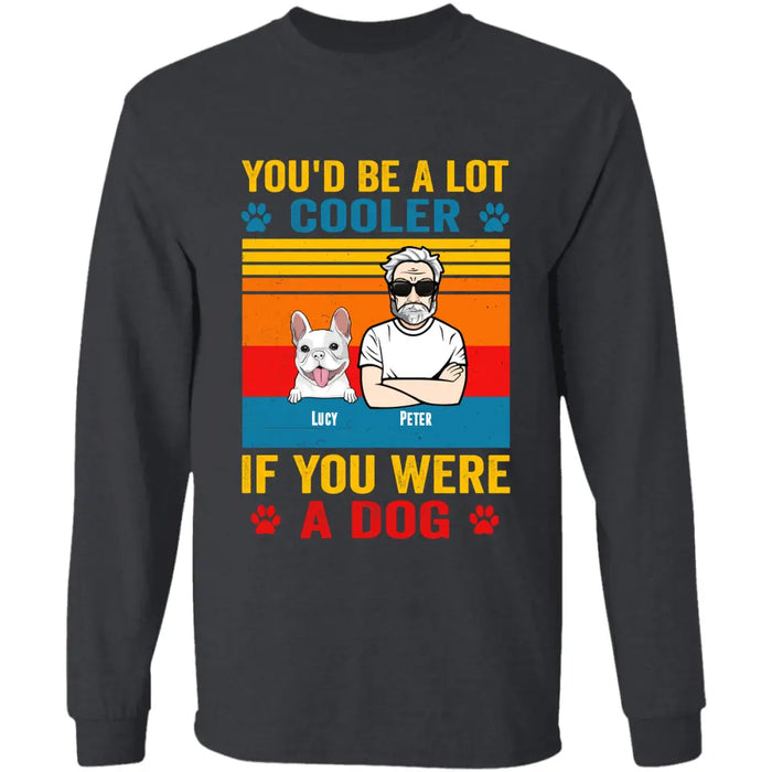 You'd Be A lot Cooler If You Were A Dog - Personalized T-Shirt TS - PT3510